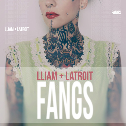 Fangs – Lliam + Latroit