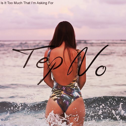 Is It Too Much That I’m Asking For – Tep No